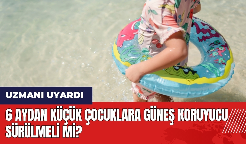 6 aydan küçük çocuklara güneş koruyucu sürülmeli mi?