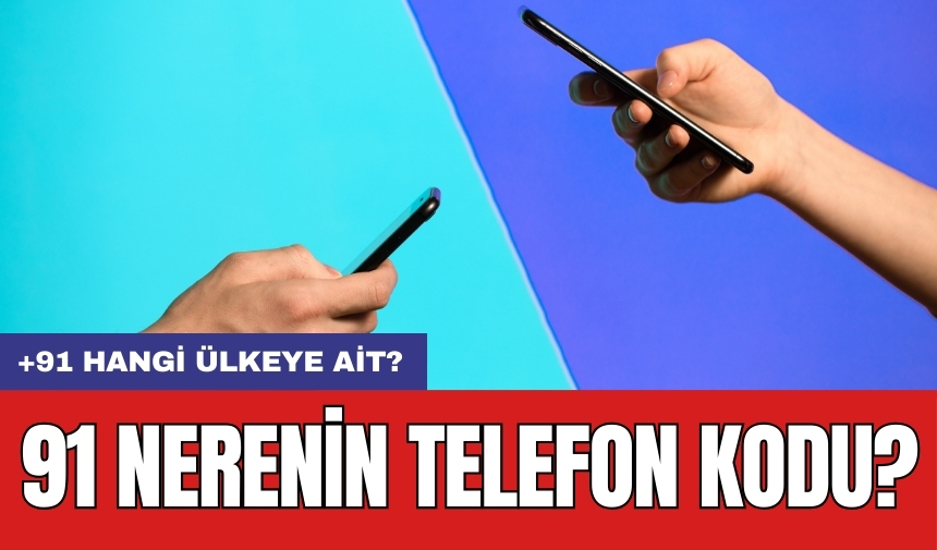 91 Nerenin Telefon Kodu? +91 Hangi Ülkeye Ait?