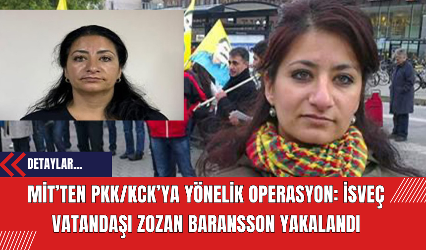 MİT’ten PK*/K*K’ya Yönelik Operasyon: İsveç Vatandaşı Zozan Baransson Yakalandı