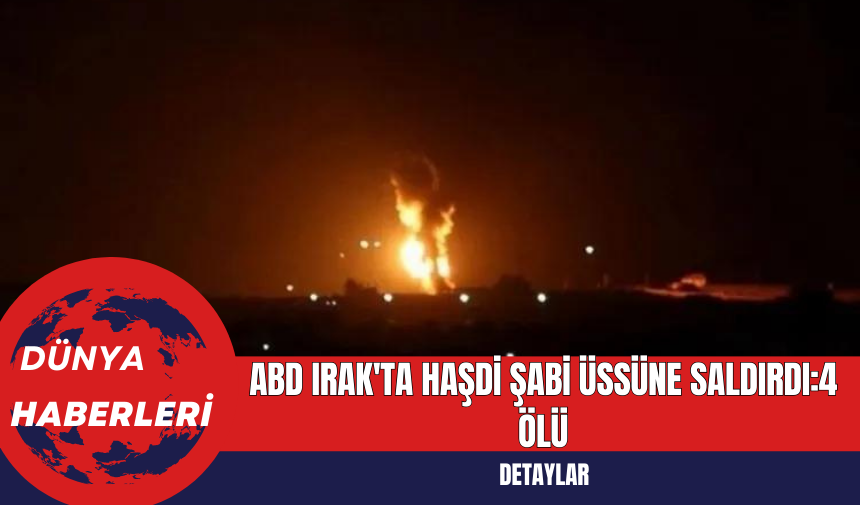 ABD Irak'ta Haşdi Şabi Üssüne Saldırdı:4 Ölü