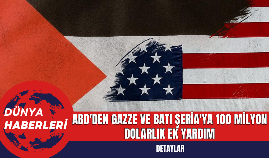 ABD'den Gazze ve Batı Şeria'ya 100 Milyon Dolarlık Ek Yardım