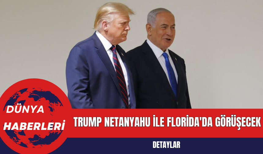 Trump Netanyahu ile Florida'da Görüşecek