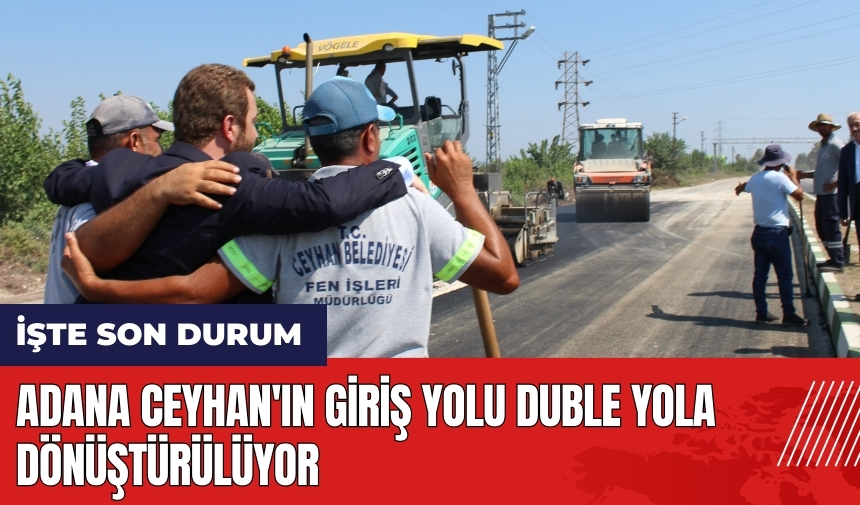 Adana Ceyhan'ın giriş yolu duble yola dönüştürülüyor