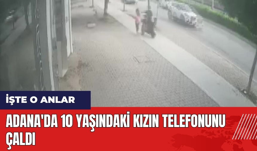 Adana'da 10 yaşındaki kızın telefonunu çaldı