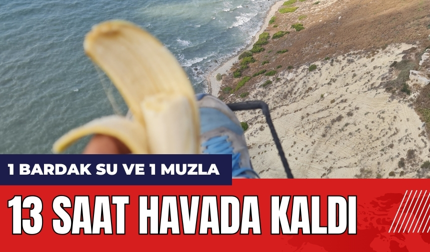 Adana'da 13 saat havada kaldı: 1 bardak su ve 1 muzla