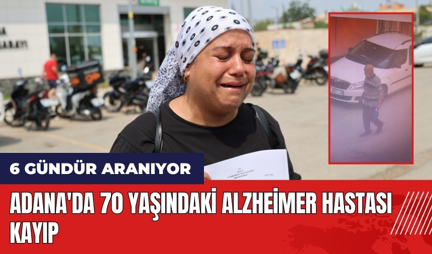 Adana'da 70 yaşındaki alzheimer hastası 6 gündür kayıp