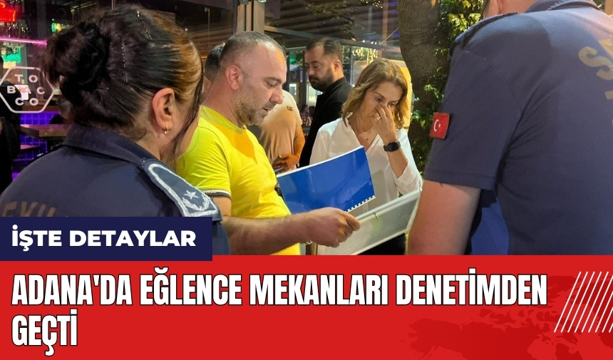 Adana'da eğlence mekanları denetimden geçti