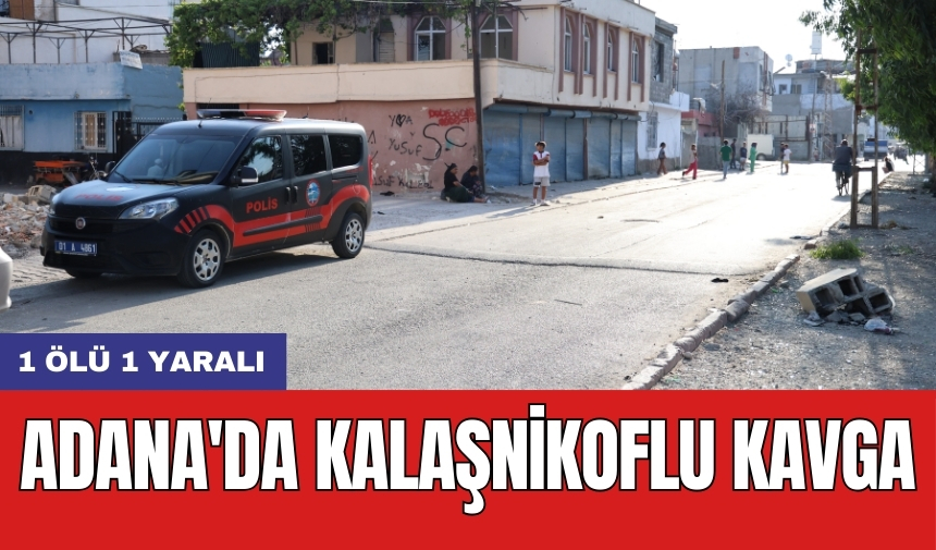 Adana'da kalaşnikoflu kavga: 1 ölü 1 yaralı