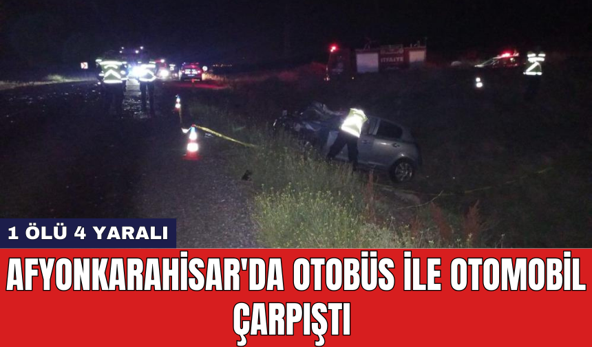 Afyonkarahisar'da otobüs ile otomobil çarpıştı: 1 öl* 4 yaralı