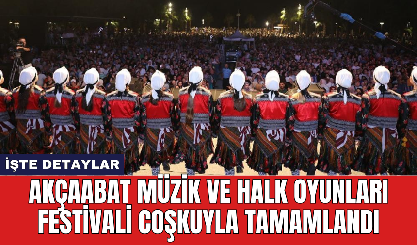 Akçaabat Müzik ve Halk Oyunları Festivali coşkuyla tamamlandı