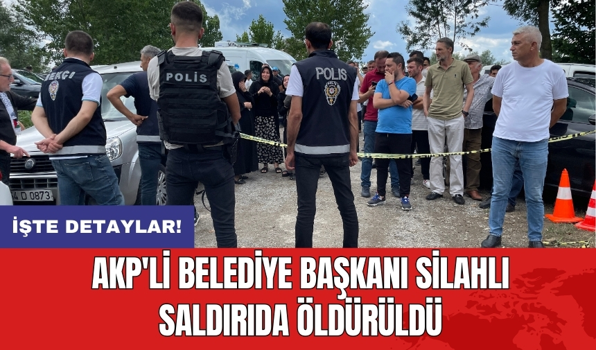 AKP'li belediye başkanı silahlı saldırıda öldürüldü