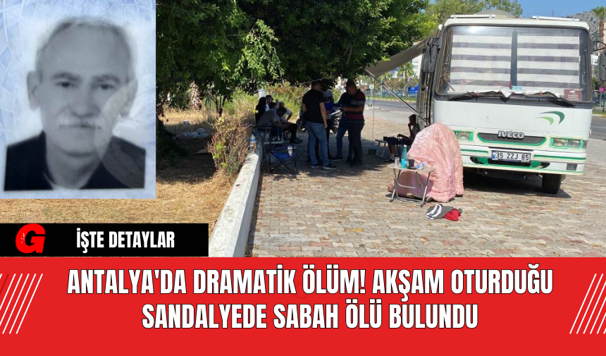 Antalya'da Dramatik Ölüm! Akşam Oturduğu Sandalyede Sabah Ölü Bulundu