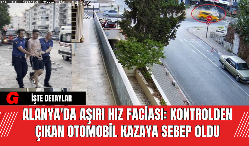 Alanya'da Aşırı Hız Faciası: Kontrolden Çıkan Otomobil Kazaya Sebep Oldu