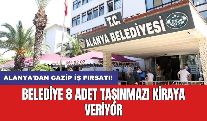 Alanya'dan cazip iş fırsatı! Belediye 8 adet taşınmazı kiraya veriyor