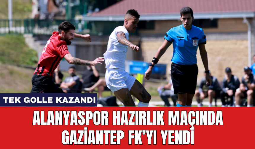 Alanyaspor hazırlık maçında Gaziantep FK’yı Yendi