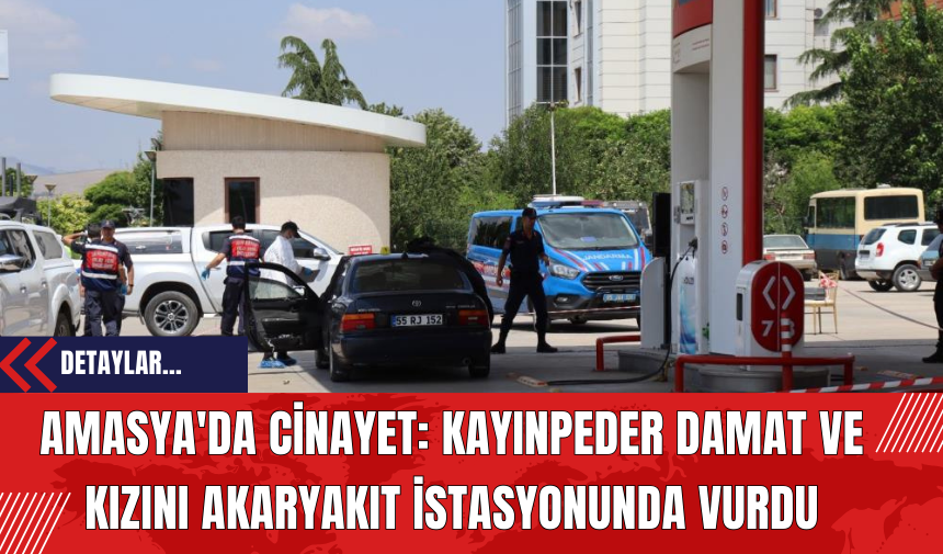 Amasya'da Cinayet: Kayınpeder Damat ve Kızını Akaryakıt İstasyonunda Vurdu