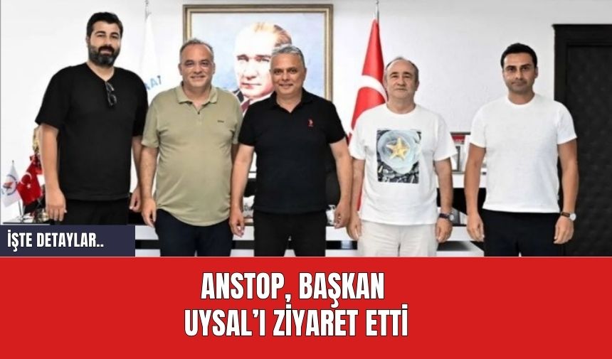 ANSTOP, Başkan  Uysal’ı ziyaret etti