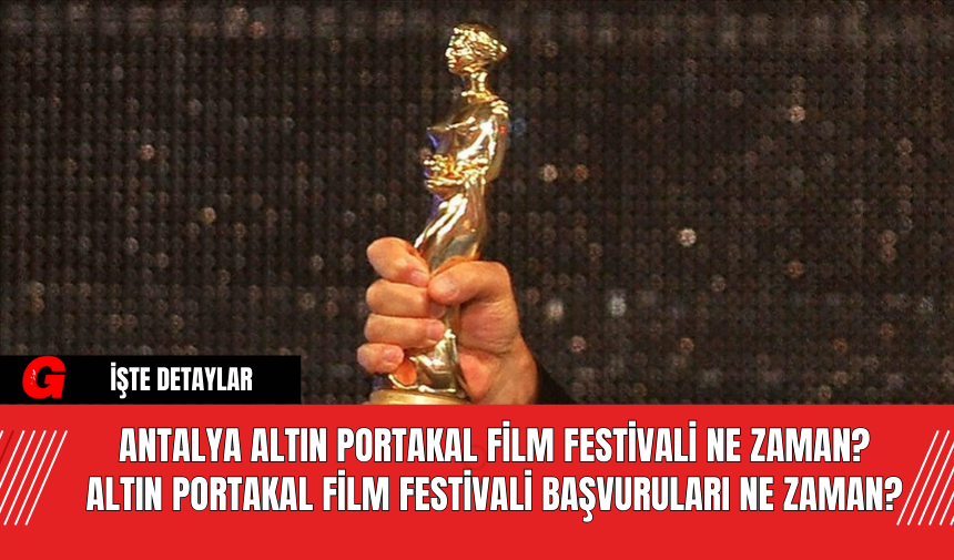 Antalya Altın Portakal Film Festivali Ne Zaman? Altın Portakal Film Festivali Başvuruları Ne Zaman?