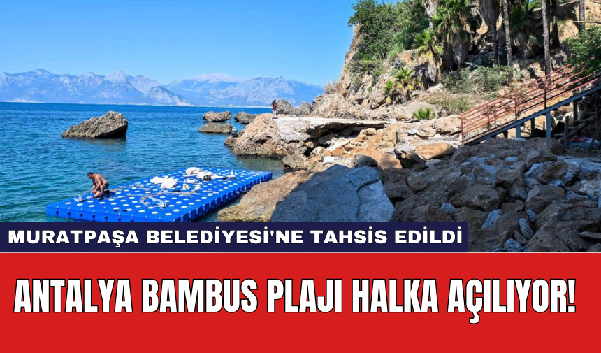 Antalya Bambus Plajı Halka Açılıyor! Muratpaşa Belediyesi'ne Tahsis Edildi!