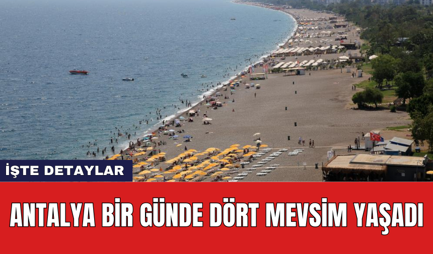 Antalya bir günde dört mevsim yaşadı