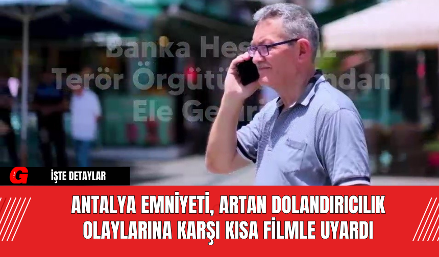 Antalya Emniyeti, Artan Dolandırıcılık Olaylarına Karşı Kısa Filmle Uyardı