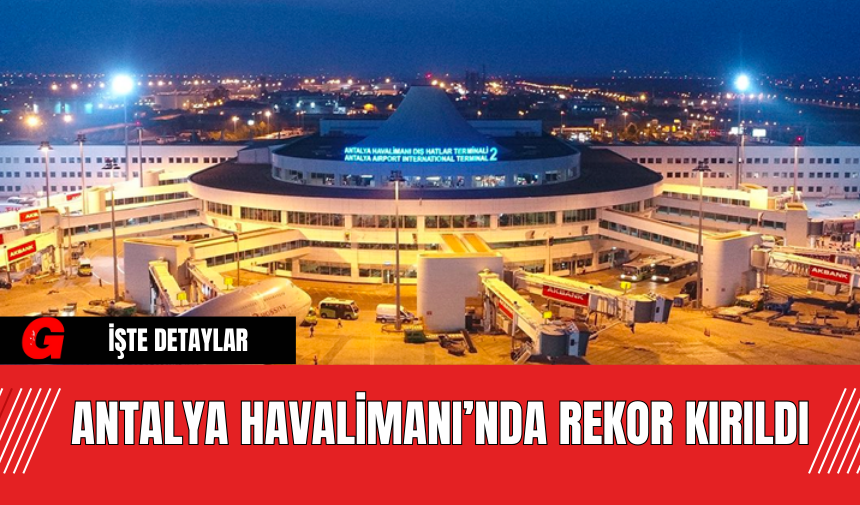 Antalya Havalimanı’nda Rekor Kırıldı