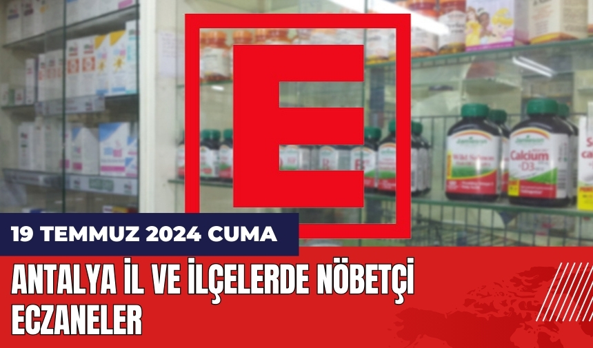 Antalya nöbetçi eczane 19 Temmuz Cuma