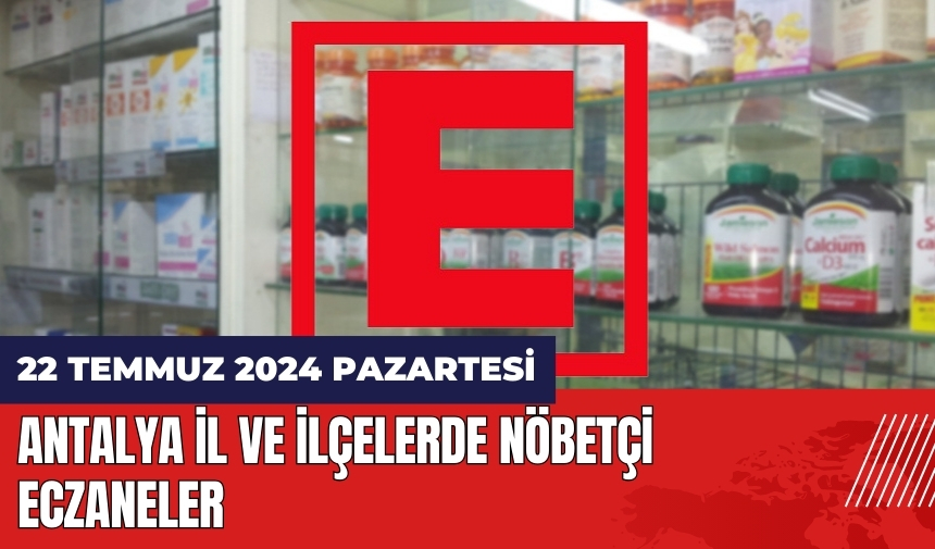 Antalya nöbetçi eczane 22 Temmuz Pazartesi