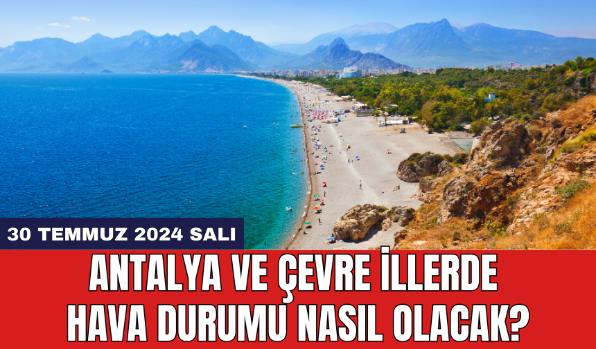 Antalya ve çevre illerde hava durumu nasıl olacak?