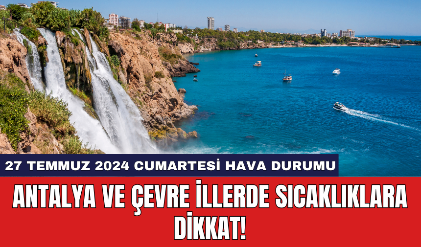 Antalya ve çevre illerde sıcaklıklara dikkat!