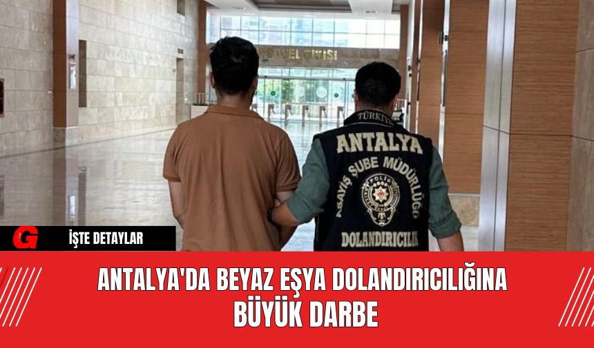 Antalya'da Beyaz Eşya Dolandırıcılığına Büyük Darbe