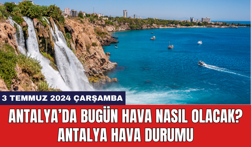 Antalya hava durumu 3 Temmuz 2024 Çarşamba