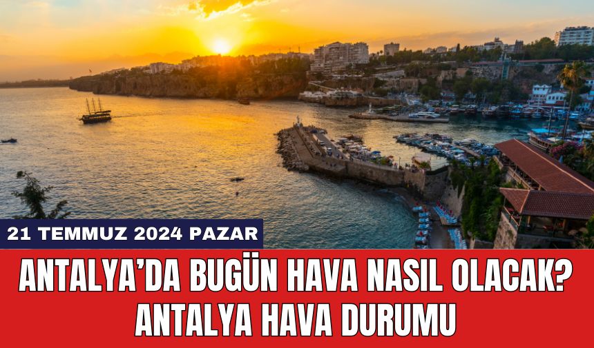 Antalya hava durumu 21 Temmuz 2024 Pazar