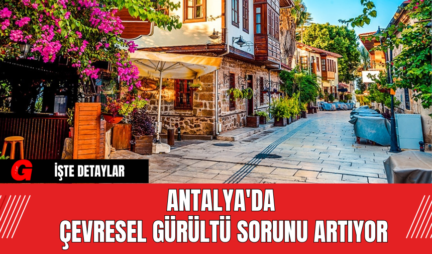 Antalya'da Çevresel Gürültü Sorunu Artıyor