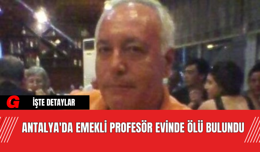 Antalya'da Emekli Profesör Evinde Ölü Bulundu