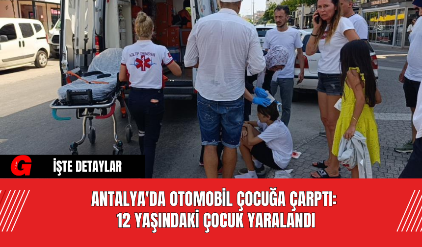 Antalya'da Otomobil Çocuğa Çarptı: 12 Yaşındaki Çocuk Yaralandı