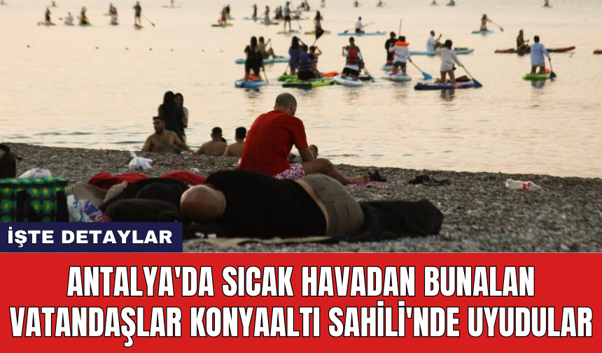 Antalya'da sıcak havadan bunalan vatandaşlar Konyaaltı Sahili'nde uyudular