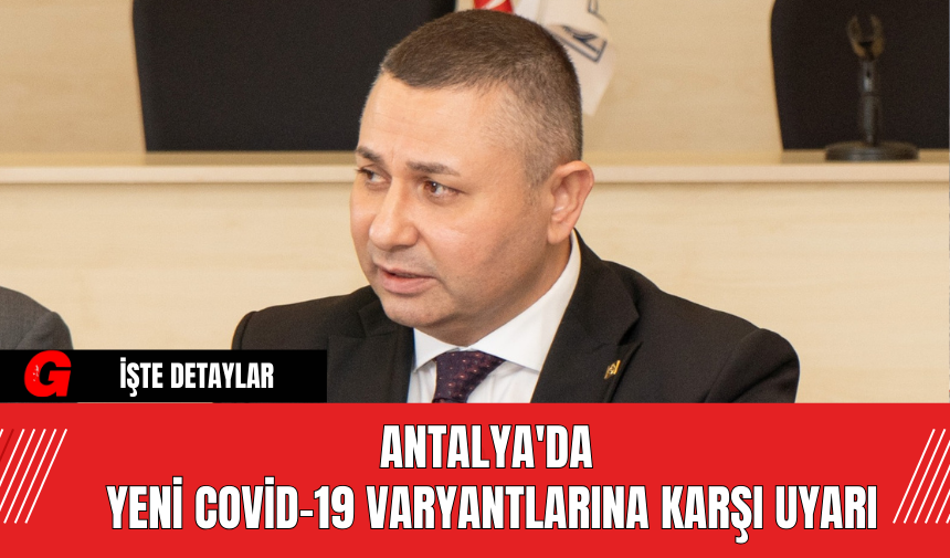 Antalya'da Yeni Covid-19 Varyantlarına Karşı Uyarı