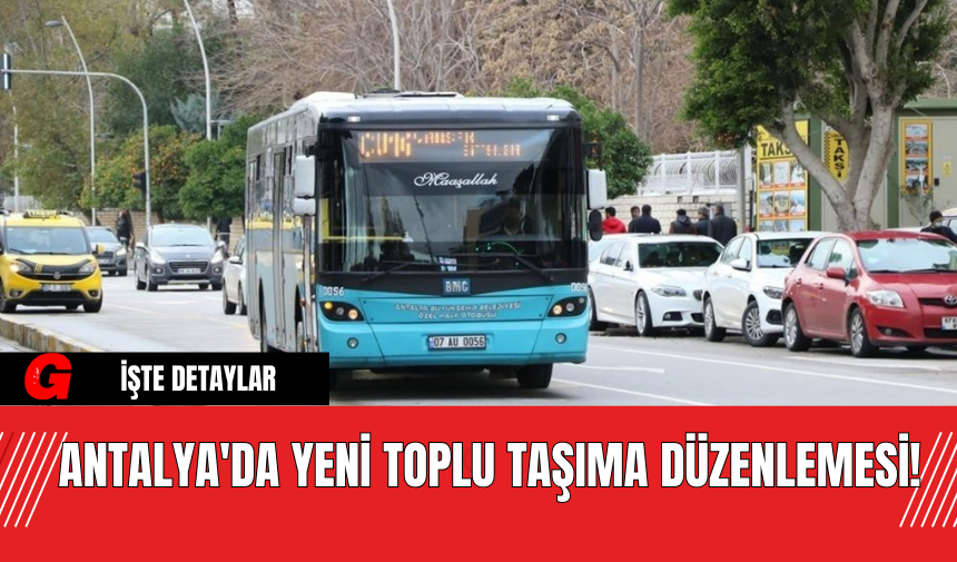 Antalya'da  Yeni Toplu Taşıma Düzenlemesi!