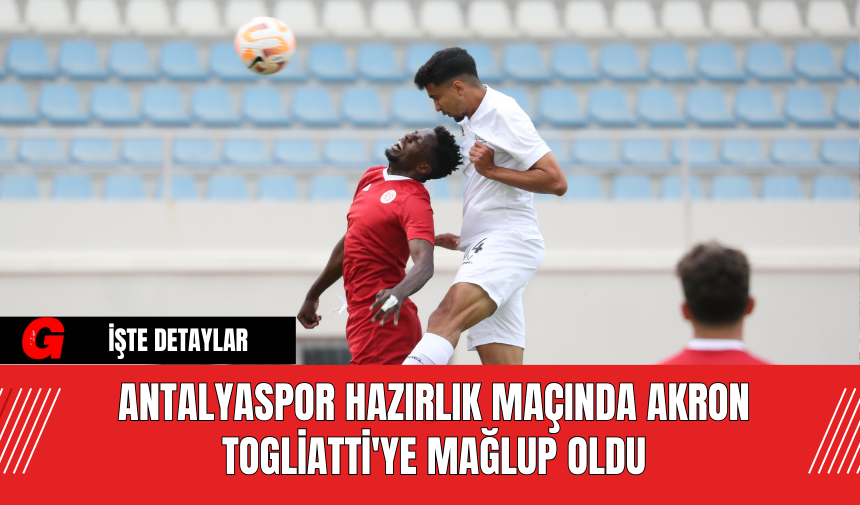 Antalyaspor Hazırlık Maçında Akron Togliatti'ye Mağlup Oldu