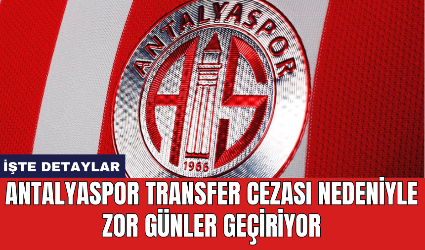 Antalyaspor transfer cezası nedeniyle zor günler geçiriyor