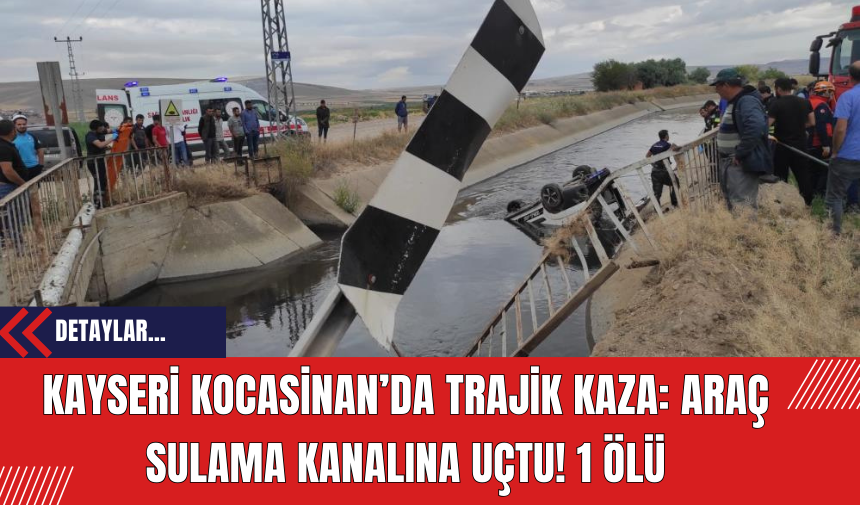 Kayseri Kocasinan’da Trajik Kaza: Araç Sulama Kanalına Uçtu! 1 Ölü