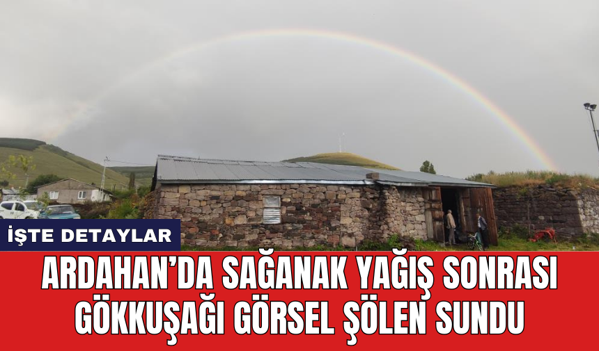 Ardahan’da sağanak yağış sonrası gökkuşağı görsel şölen sundu