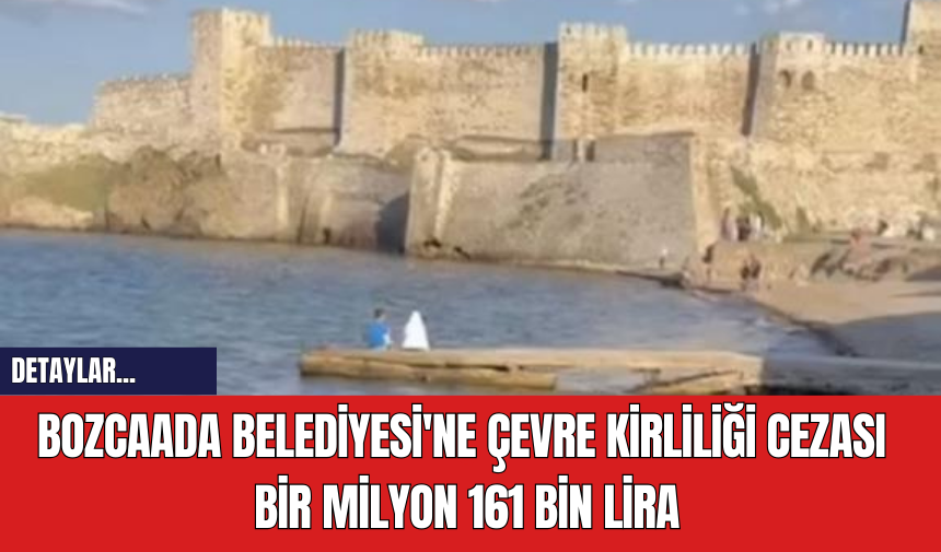 Bozcaada Belediyesi'ne Çevre Kirliliği Cezası: 1 Milyon 161 Bin Lira