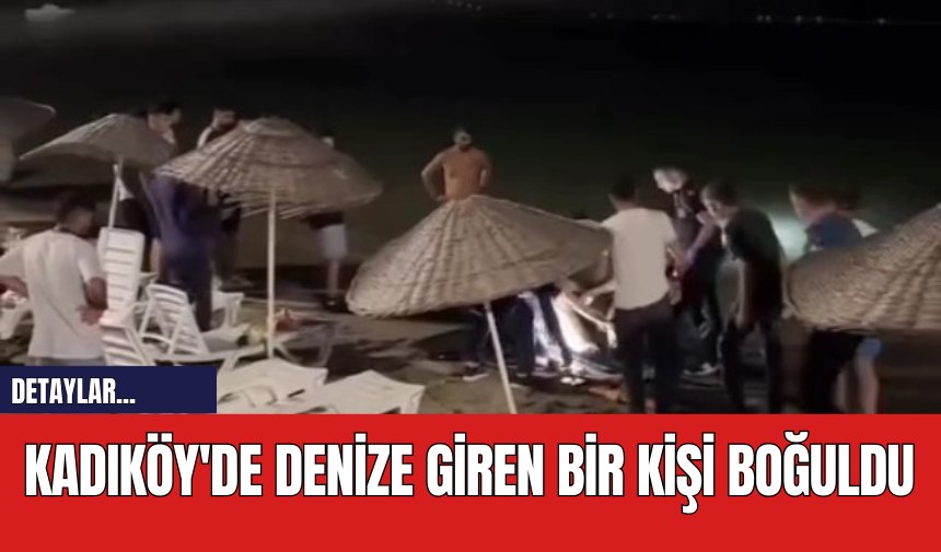 Kadıköy'de Denize Giren Bir Kişi Boğuldu