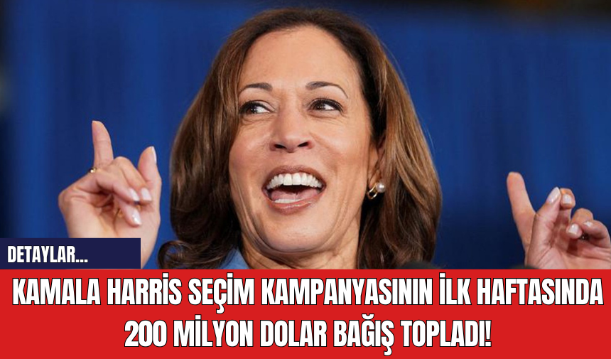 Kamala Harris Seçim Kampanyasının İlk Haftasında 200 Milyon Dolar Bağış Topladı!