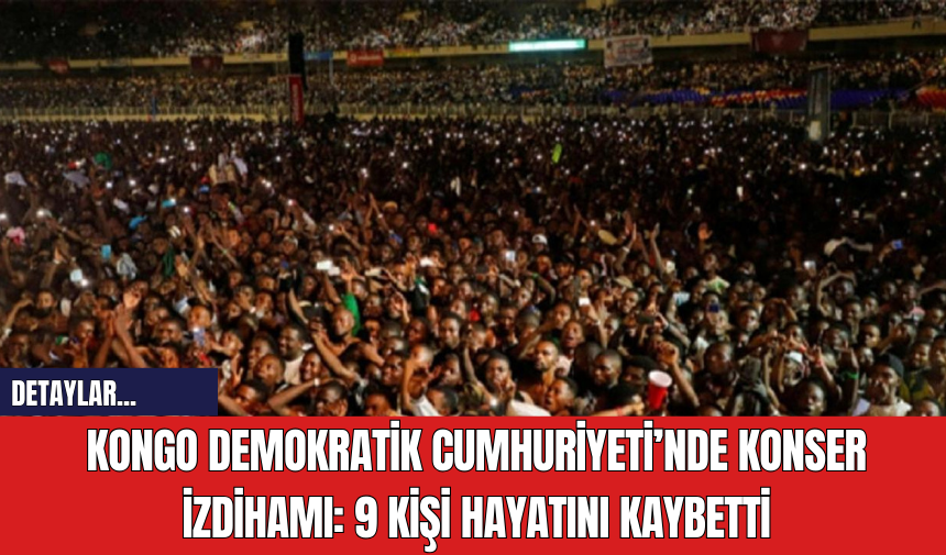 Kongo Demokratik Cumhuriyeti’nde Konser İzdihamı: 9 Kişi Hayatını Kaybetti