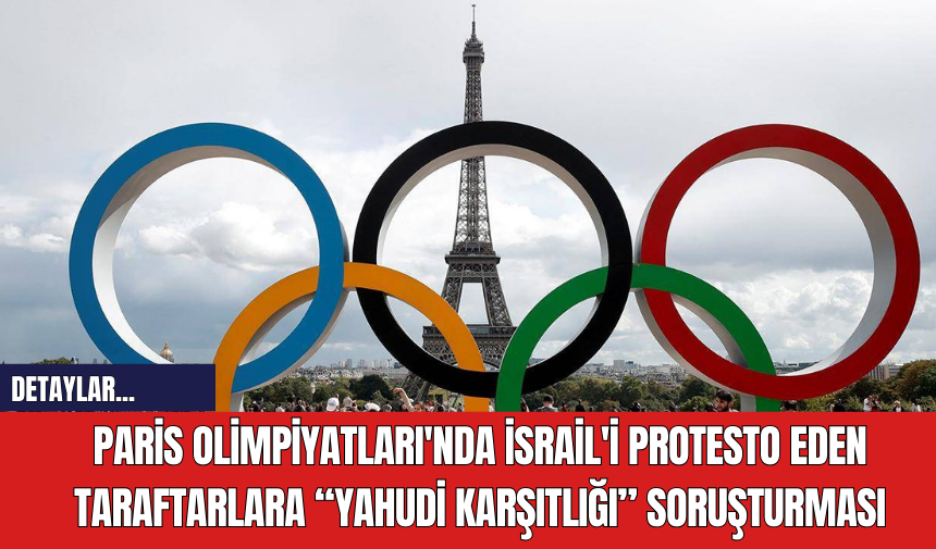 Paris Olimpiyatları'nda İsrail'i Protesto Eden Taraftarlara “Yahudi Karşıtlığı” Soruşturması