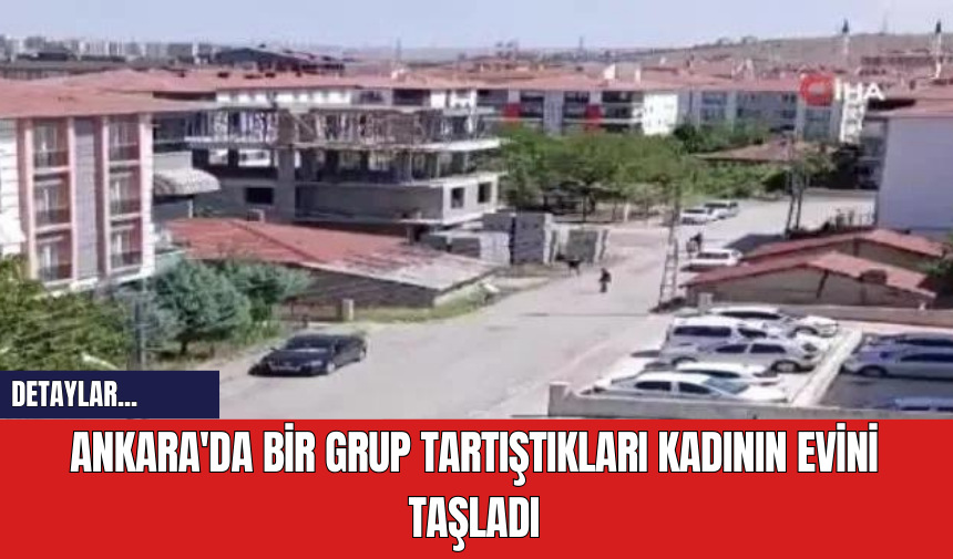 Ankara'da Bir Grup Tartıştıkları Kadının Evini Taşladı