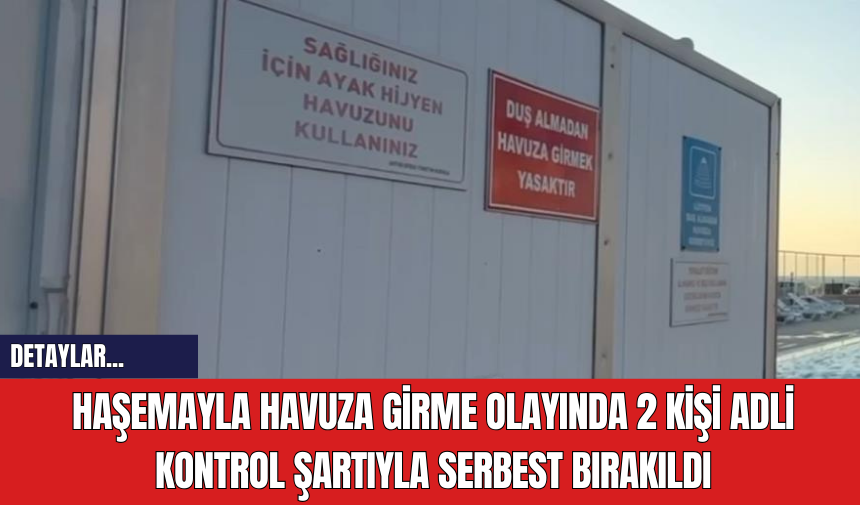 Haşemayla havuza girme olayında 2 kişi adli kontrol şartıyla serbest bırakıldı